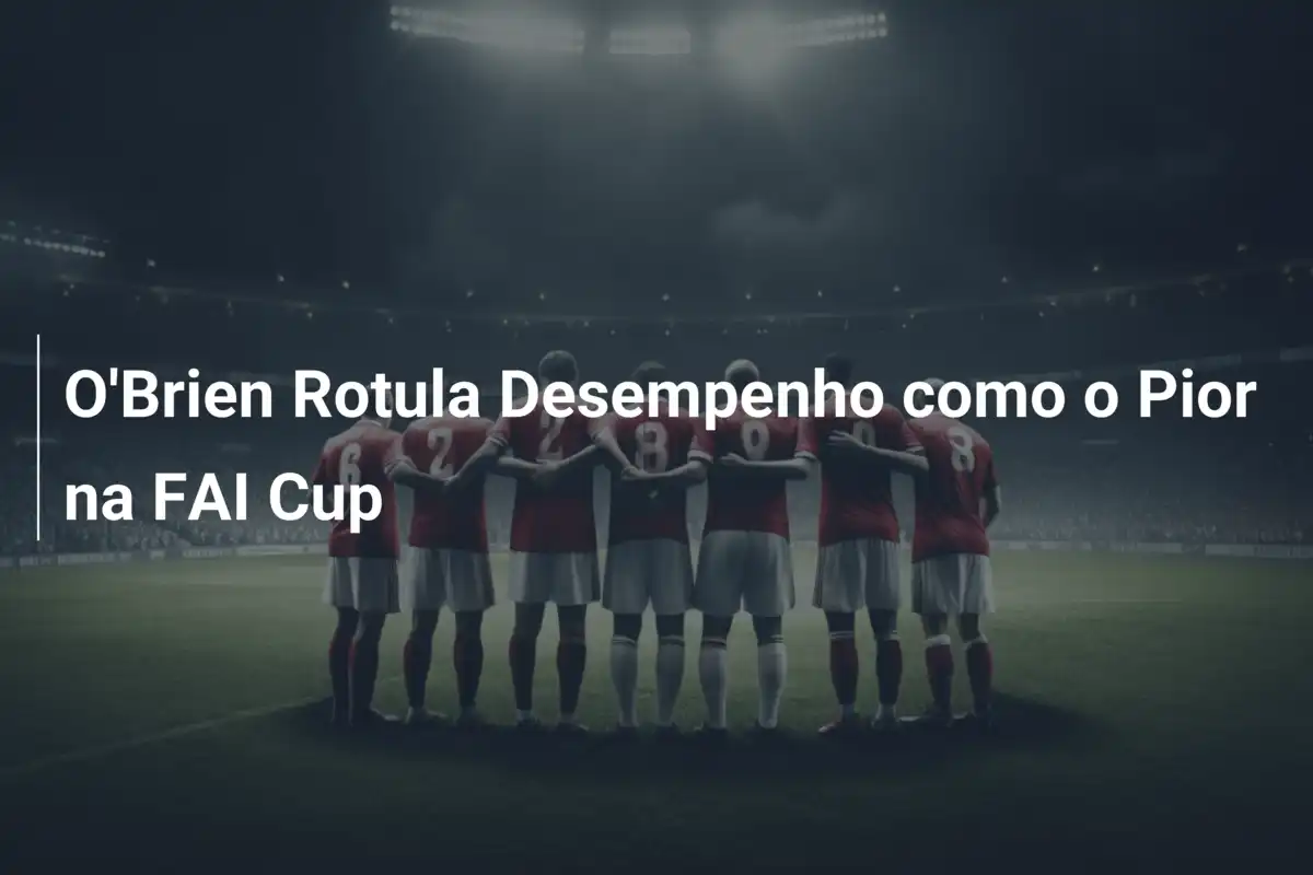 O'Brien Rotula Desempenho como o Pior na FAI Cup
