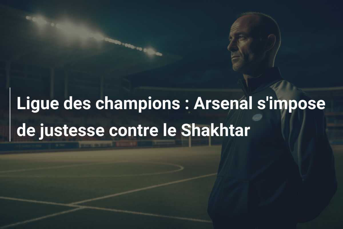 Ligue des champions : Arsenal s'impose de justesse contre le Shakhtar