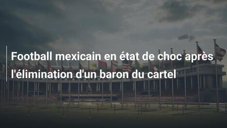 Football mexicain en état de choc après l'élimination d'un baron du cartel