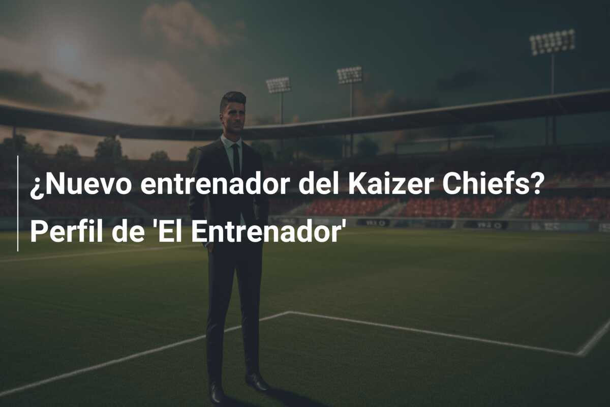 ¿Nuevo entrenador del Kaizer Chiefs? Perfil de ‘El Entrenador’