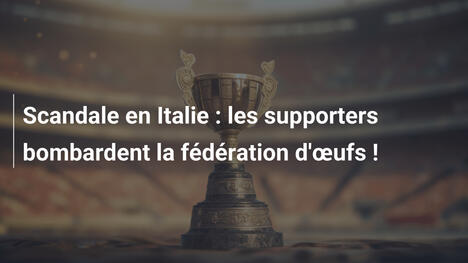 Scandale en Italie : les supporters bombardent la fédération d'œufs !