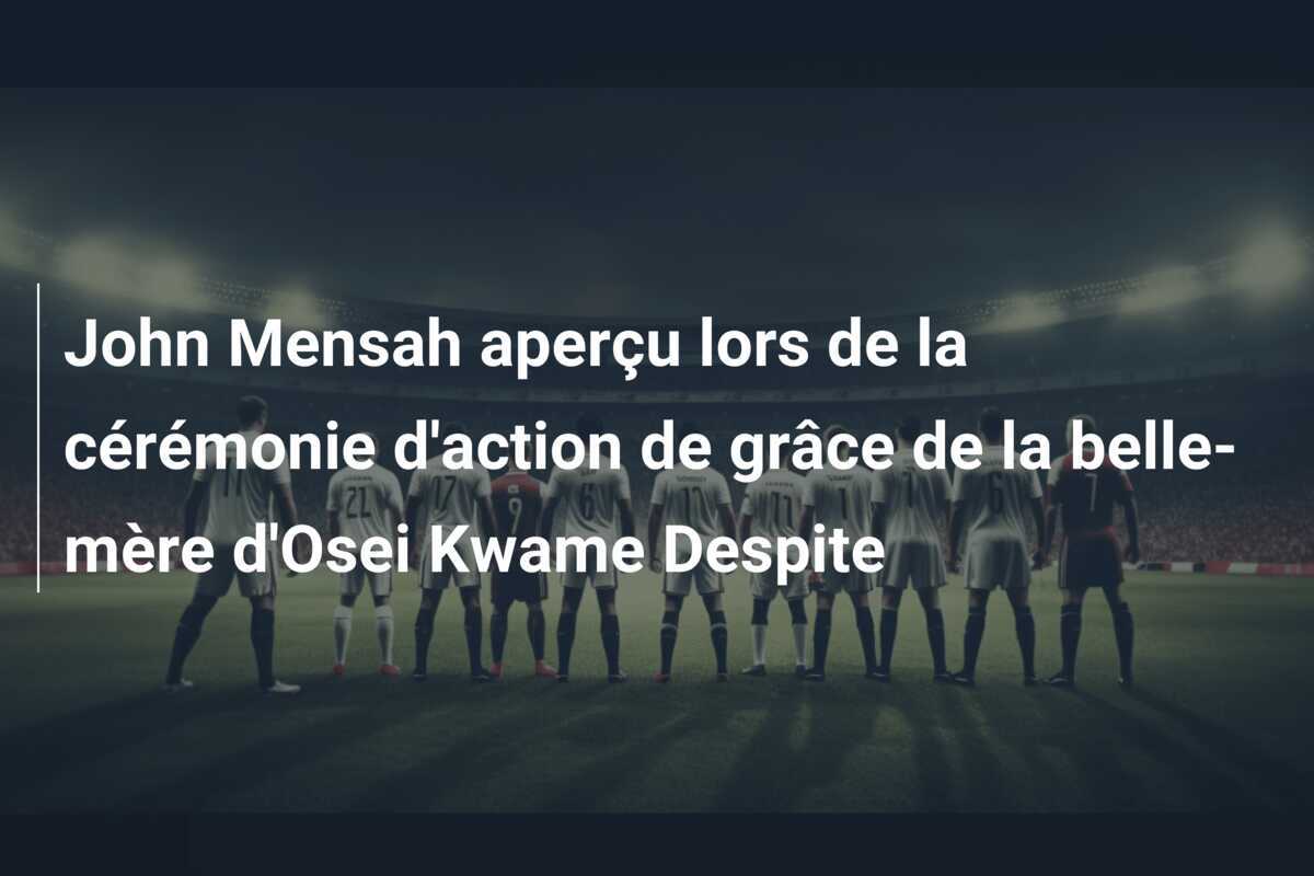 John Mensah aperçu lors de la cérémonie d'action de grâce de la belle-mère d'Osei Kwame Despite