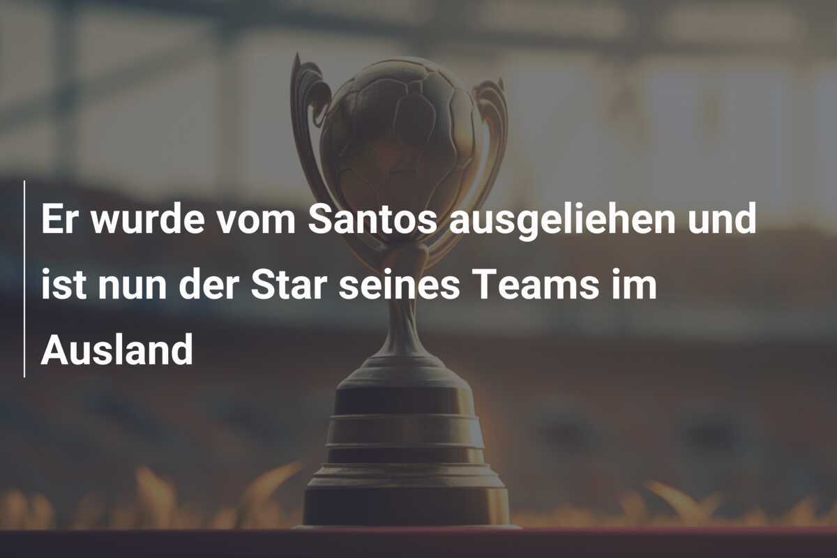 Er wurde vom Santos ausgeliehen und ist nun der Star seines Teams im Ausland