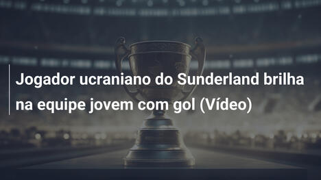 Jogador ucraniano do Sunderland brilha na equipe jovem com gol (Vídeo)