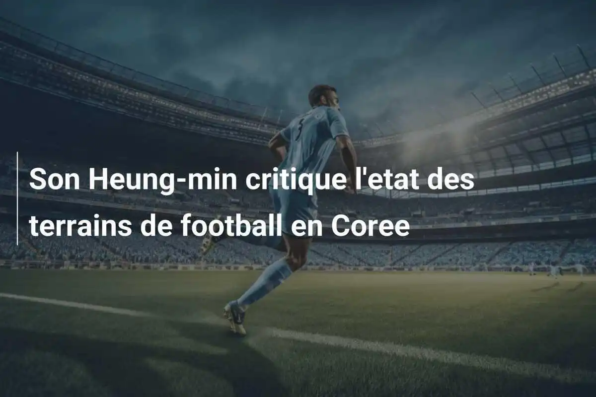 Son Heung-min critique l'etat des terrains de football en Coree