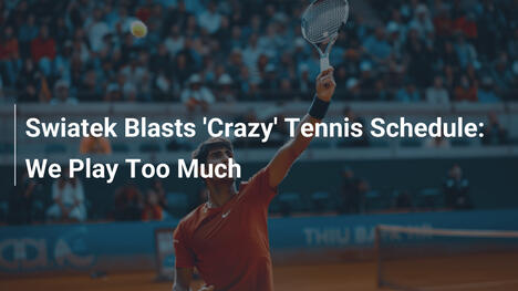 Swiatek kritisiert 'verrückte' Tennisplanung: Wir spielen zu viel
