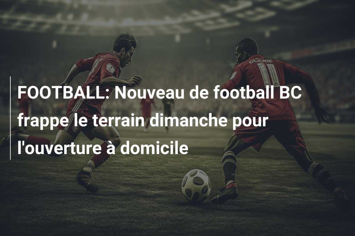FOOTBALL: Nouveau de football BC frappe le terrain dimanche pour l’ouverture à domicile