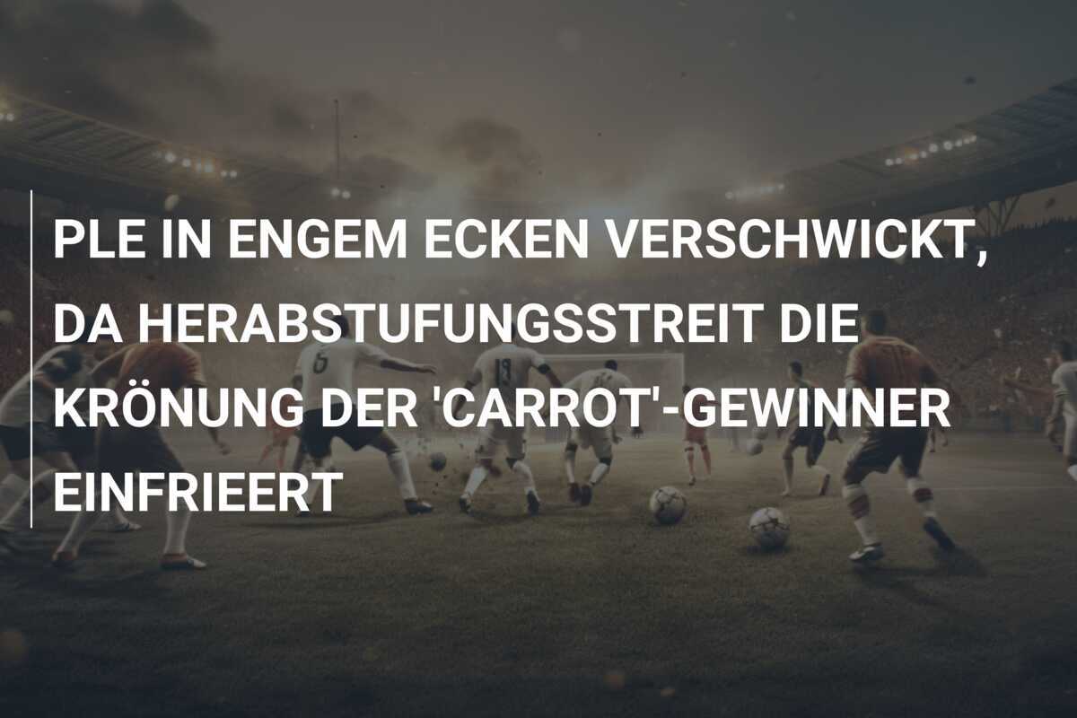 PLE IN ENGEM ECKEN VERSCHWICKT, DA HERABSTUFUNGSSTREIT DIE KRÖNUNG DER 'CARROT'-GEWINNER EINFRIEERT