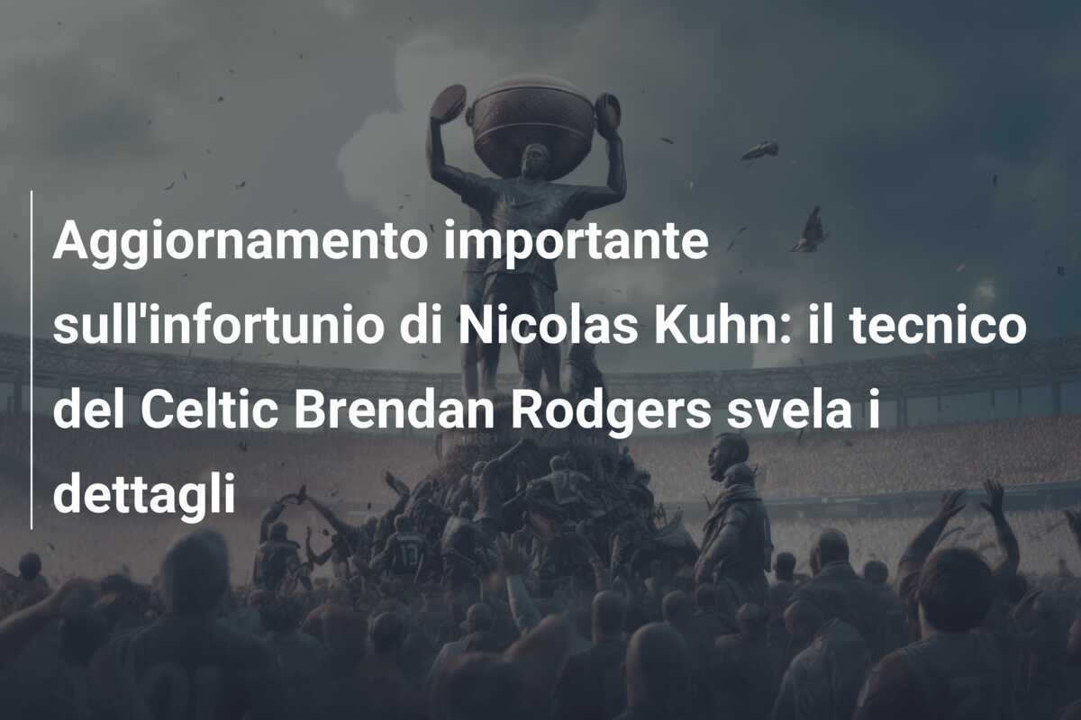 Aggiornamento importante sull'infortunio di Nicolas Kuhn: il tecnico del Celtic Brendan Rodgers svela i dettagli
