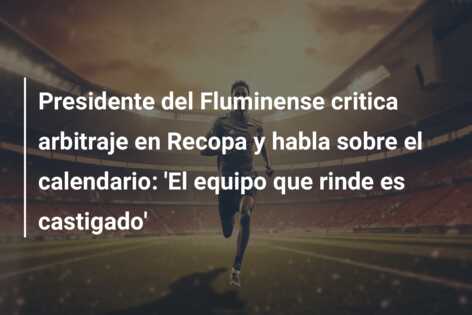 Presidente del Fluminense critica arbitraje en Recopa y habla sobre el calendario: ‘El equipo que rinde es castigado’