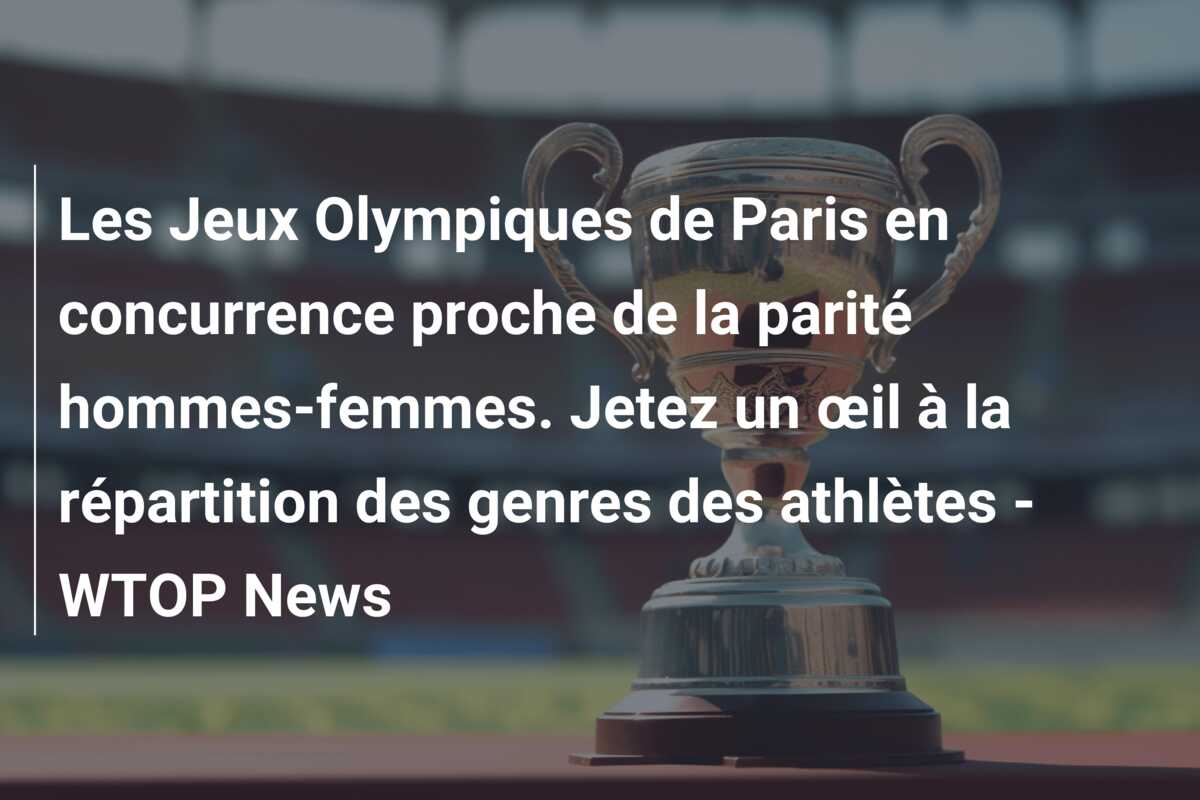 Les Jeux Olympiques de Paris en concurrence proche de la parité hommes-femmes. Jetez un œil à la répartition des genres des athlètes – WTOP News