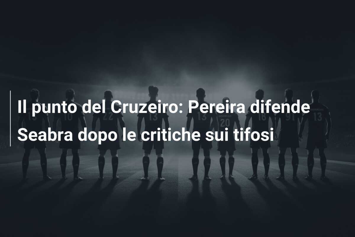 Il punto del Cruzeiro: Pereira difende Seabra dopo le critiche sui tifosi