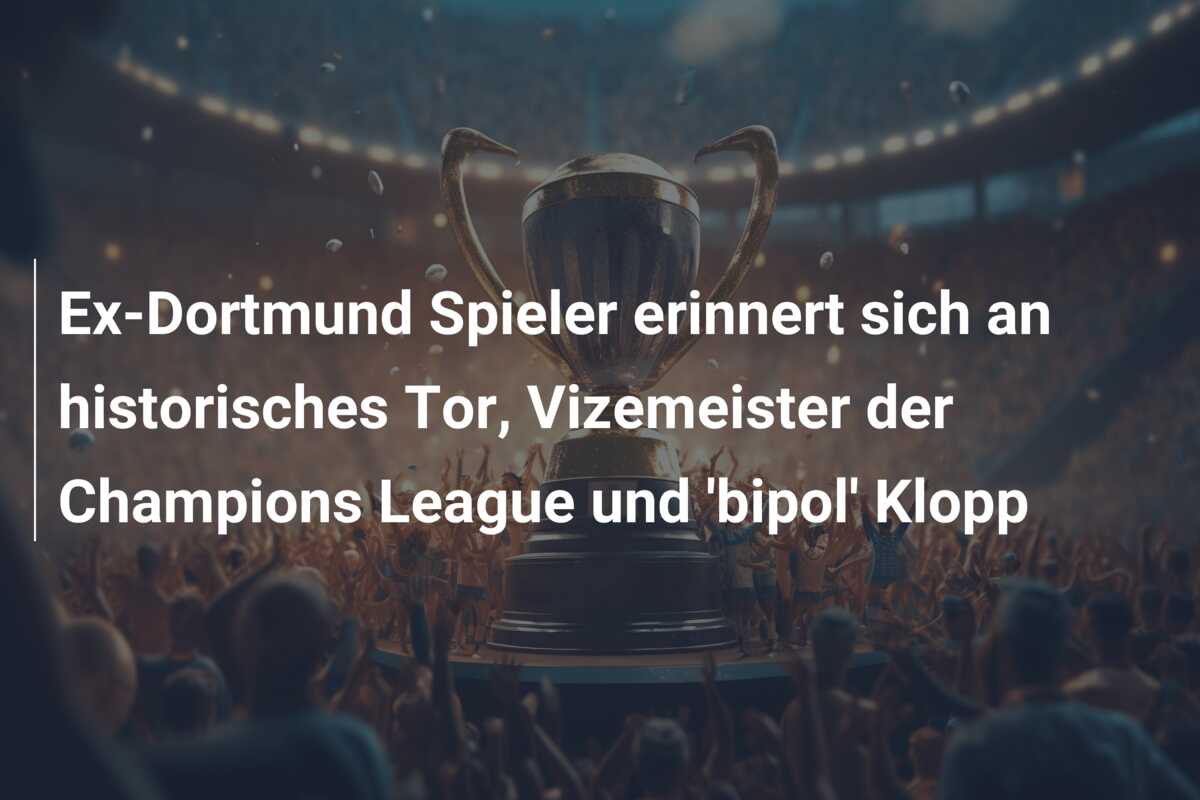 Ex-Dortmund Spieler erinnert sich an historisches Tor, Vizemeister der Champions League und ‘bipol’ Klopp