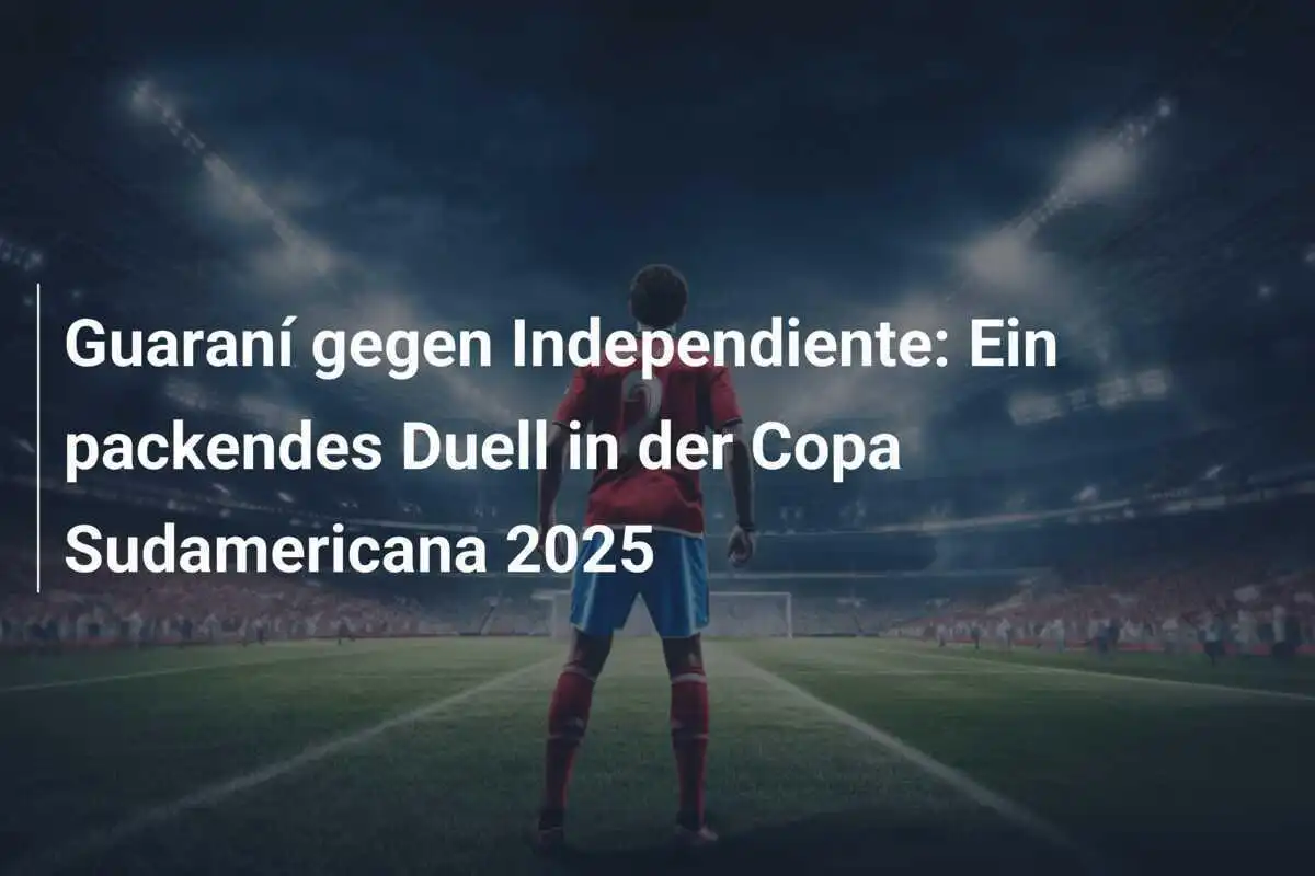 Guaraní gegen Independiente: Ein packendes Duell in der Copa Sudamericana 2025