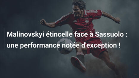 Malinovskyi étincelle face à Sassuolo : une performance notée d'exception !