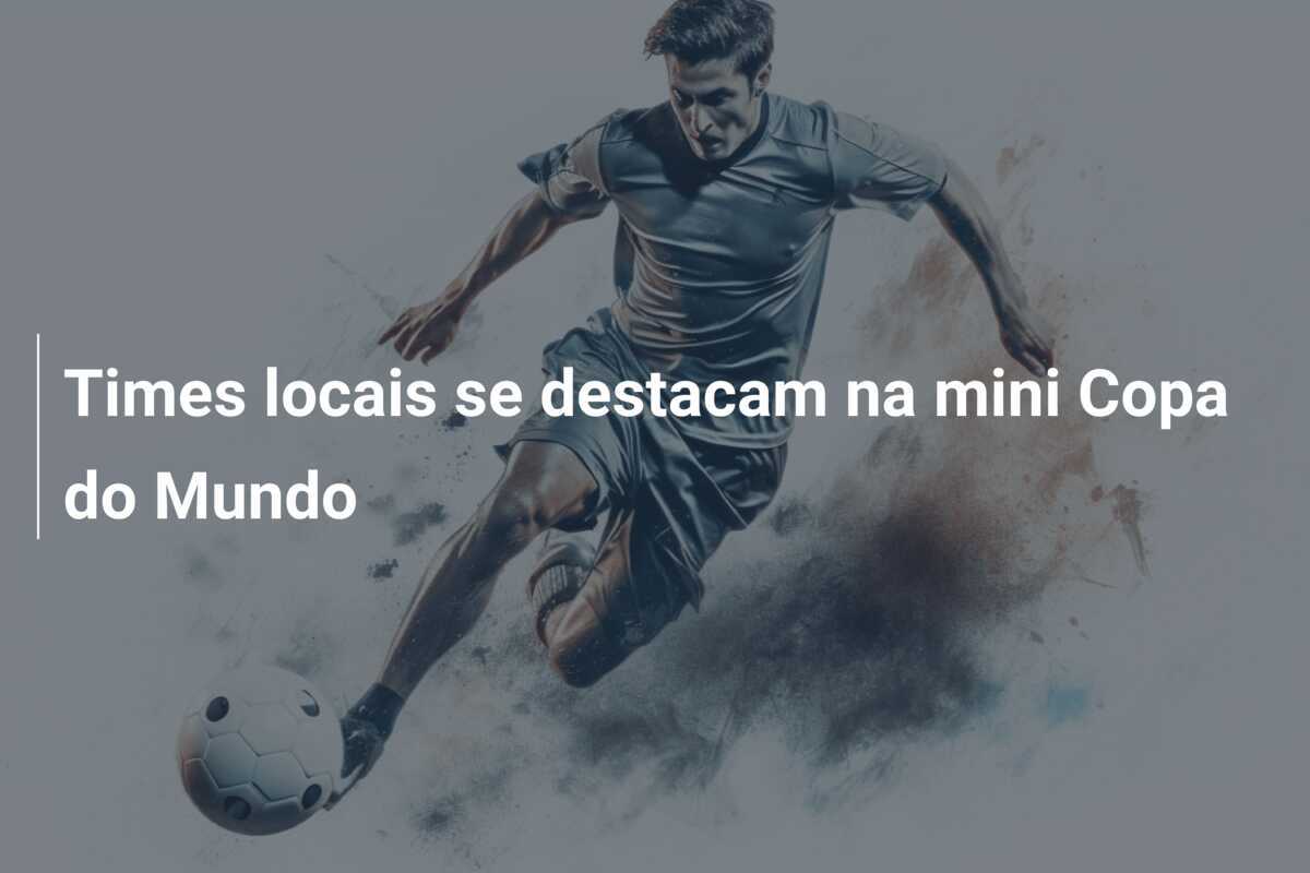 Times locais se destacam na mini Copa do Mundo