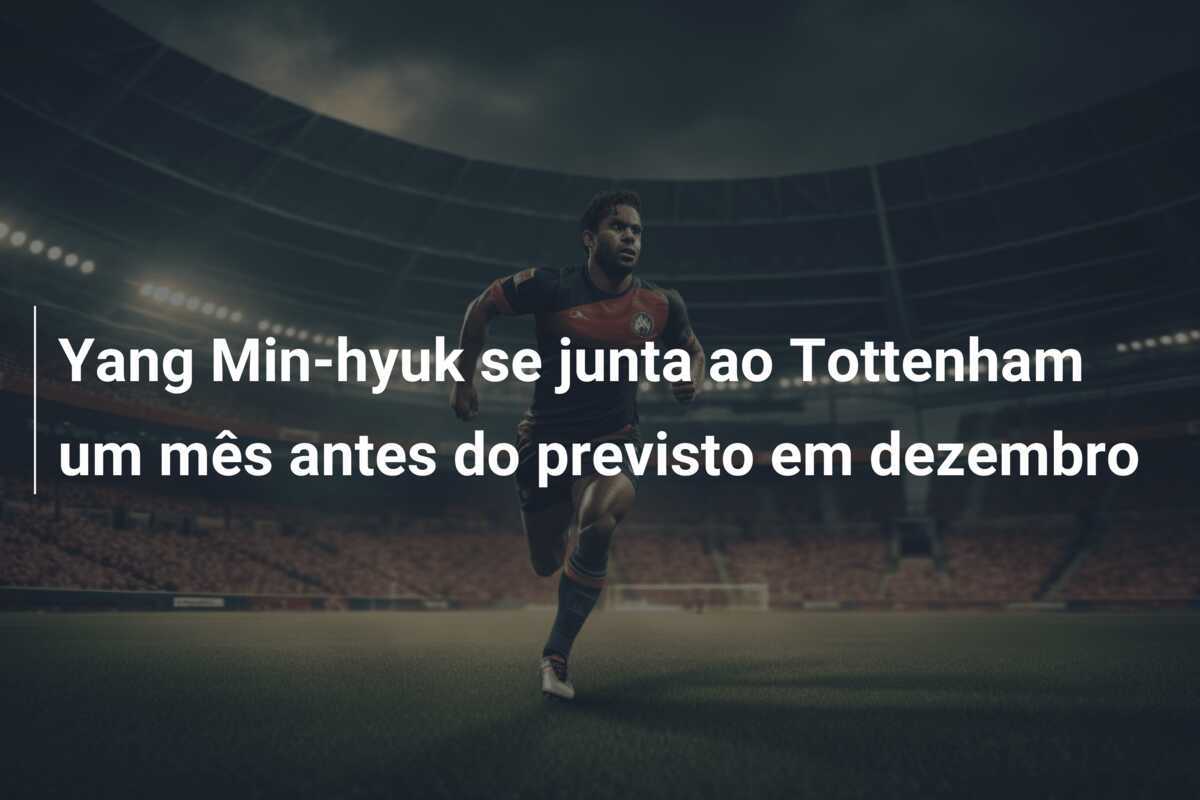 Yang Min-hyuk se junta ao Tottenham um mês antes do previsto em dezembro