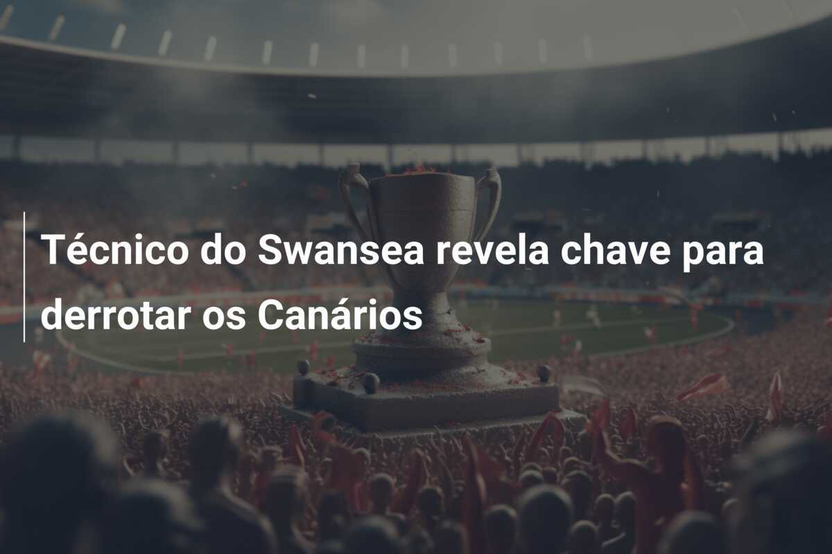 Técnico do Swansea revela chave para derrotar os Canários