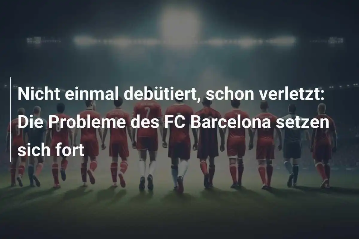 Nicht einmal debütiert, schon verletzt: Die Probleme des FC Barcelona setzen sich fort