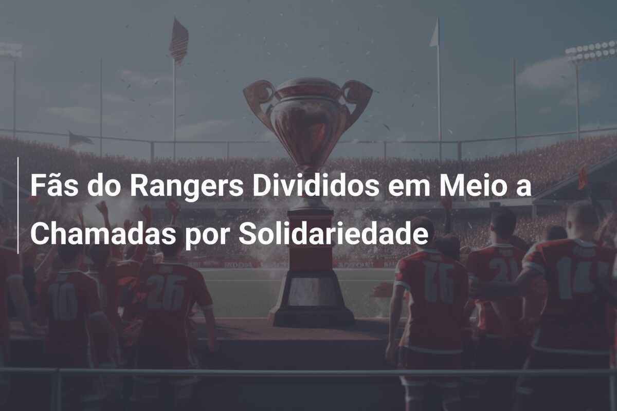 Fãs do Rangers Divididos em Meio a Chamadas por Solidariedade