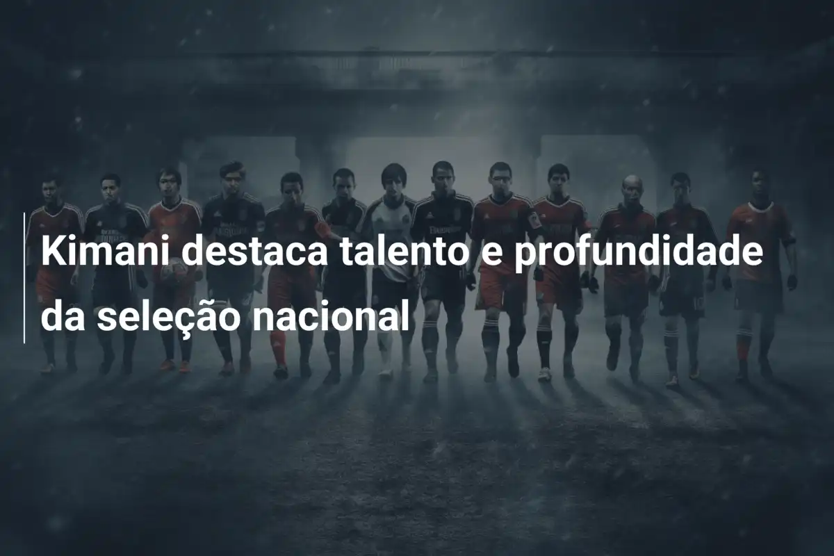 Kimani destaca talento e profundidade da seleção nacional