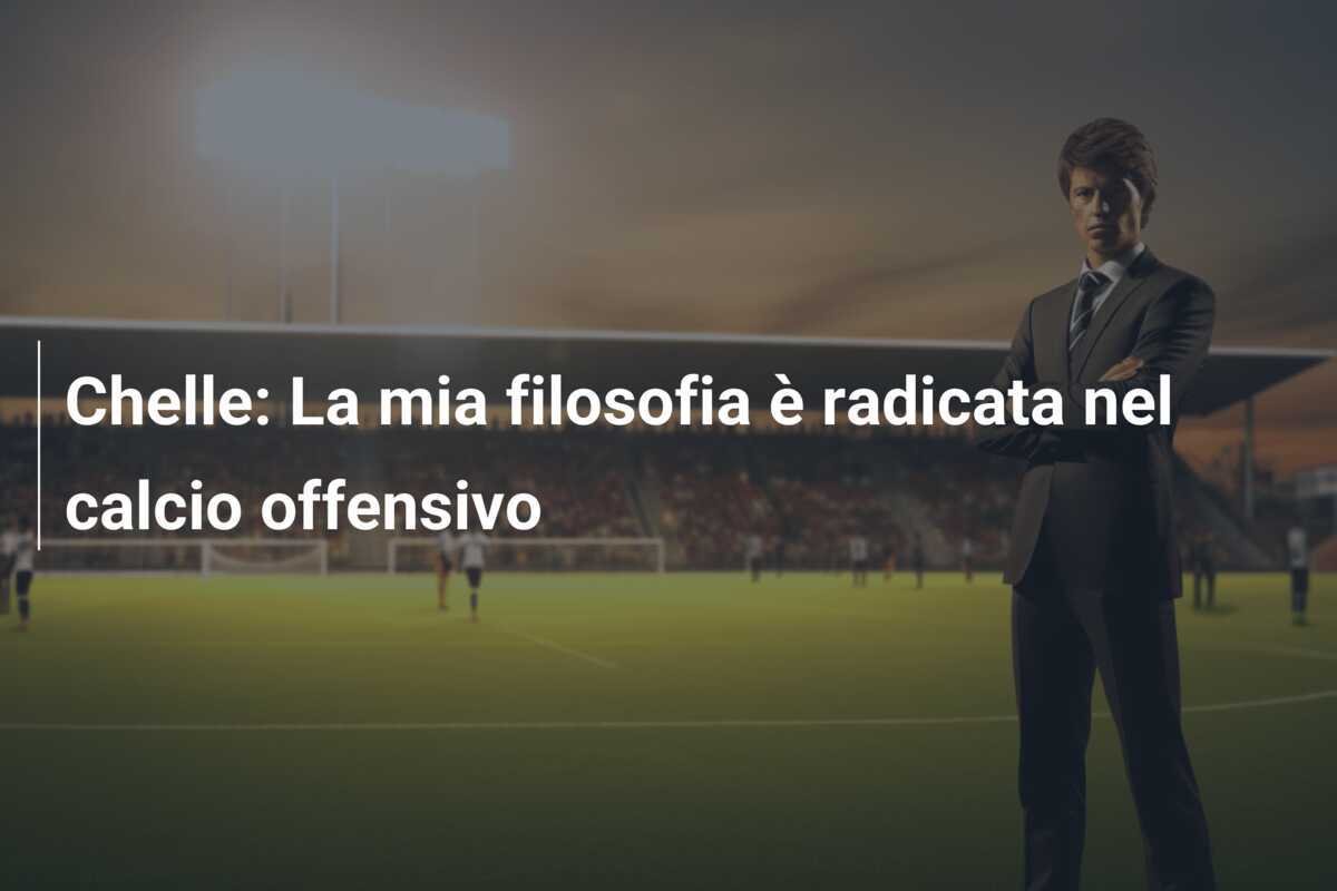 Chelle: La mia filosofia è radicata nel calcio offensivo