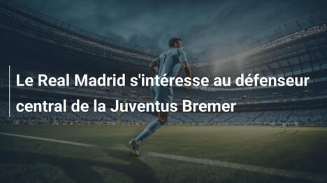 Le Real Madrid s'intéresse au défenseur central de la Juventus Bremer