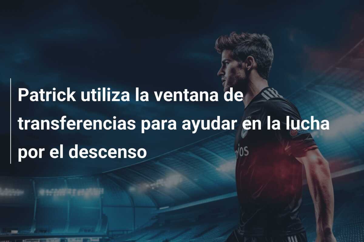 Patrick utiliza la ventana de transferencias para ayudar en la lucha por el descenso