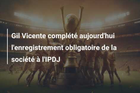 Gil Vicente complété aujourd’hui l’enregistrement obligatoire de la société à l’IPDJ