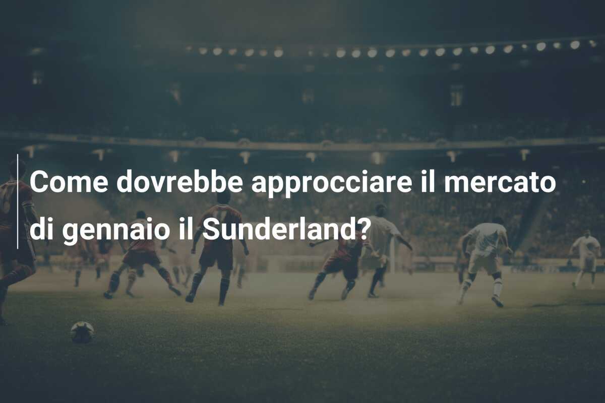 Come dovrebbe approcciare il mercato di gennaio il Sunderland?