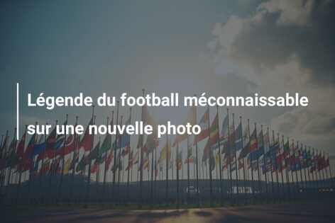 Légende du football méconnaissable sur une nouvelle photo