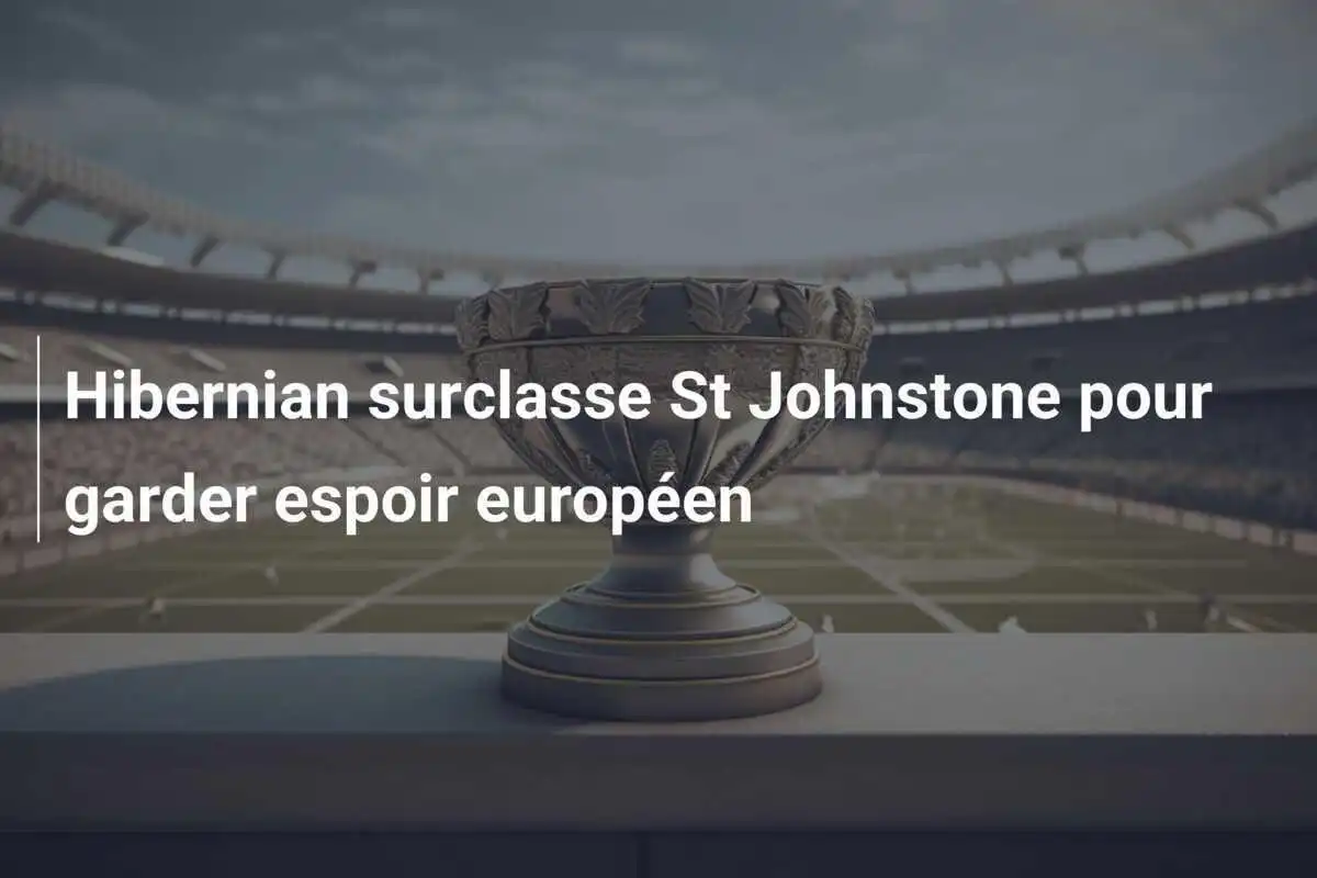 Hibernian surclasse St Johnstone pour garder espoir européen