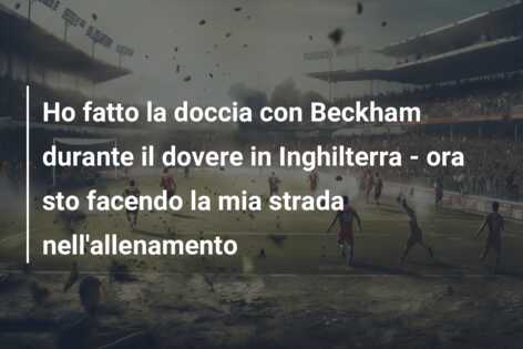 Ho fatto la doccia con Beckham durante il dovere in Inghilterra – ora sto facendo la mia strada nell’allenamento