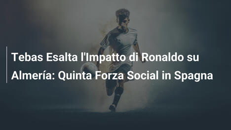 Tebas Esalta l'Impatto di Ronaldo su Almería: Quinta Forza Social in Spagna