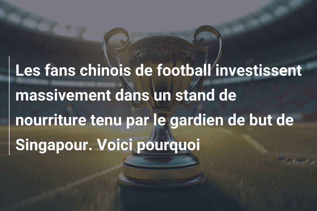 Les fans chinois de football investissent massivement dans un stand de nourriture tenu par le gardien de but de Singapour. Voici pourquoi