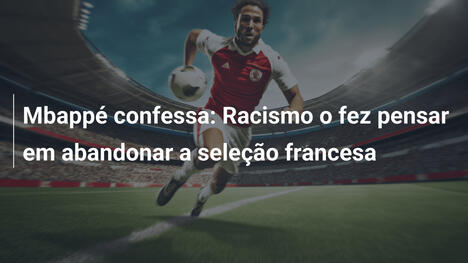 Mbappé confessa: Racismo o fez pensar em abandonar a seleção francesa