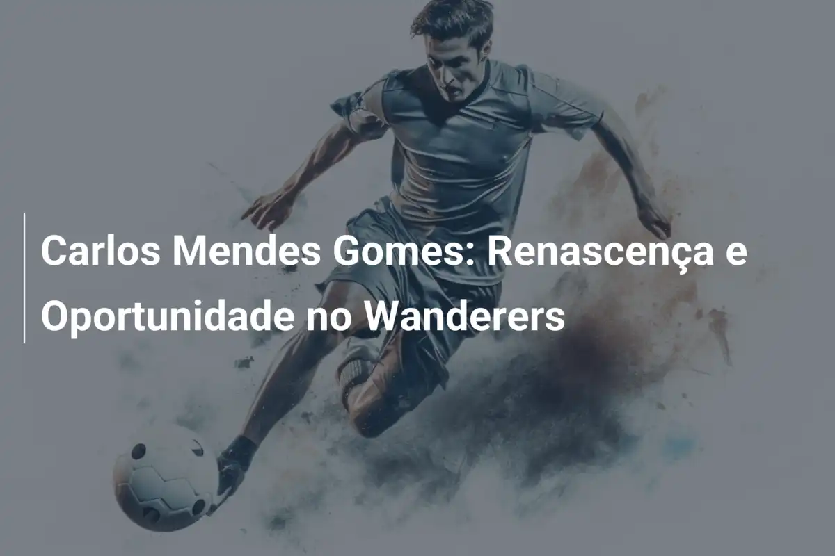 Carlos Mendes Gomes: Renascença e Oportunidade no Wanderers
