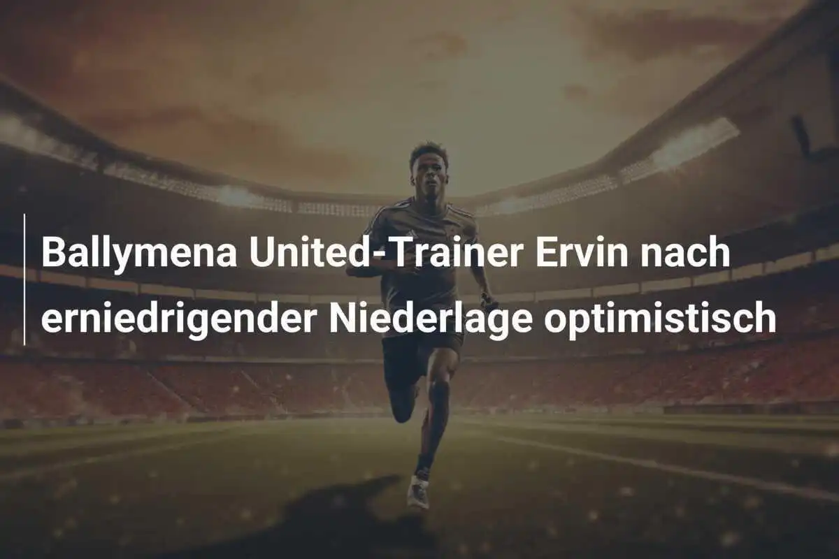 Ballymena United-Trainer Ervin nach erniedrigender Niederlage optimistisch