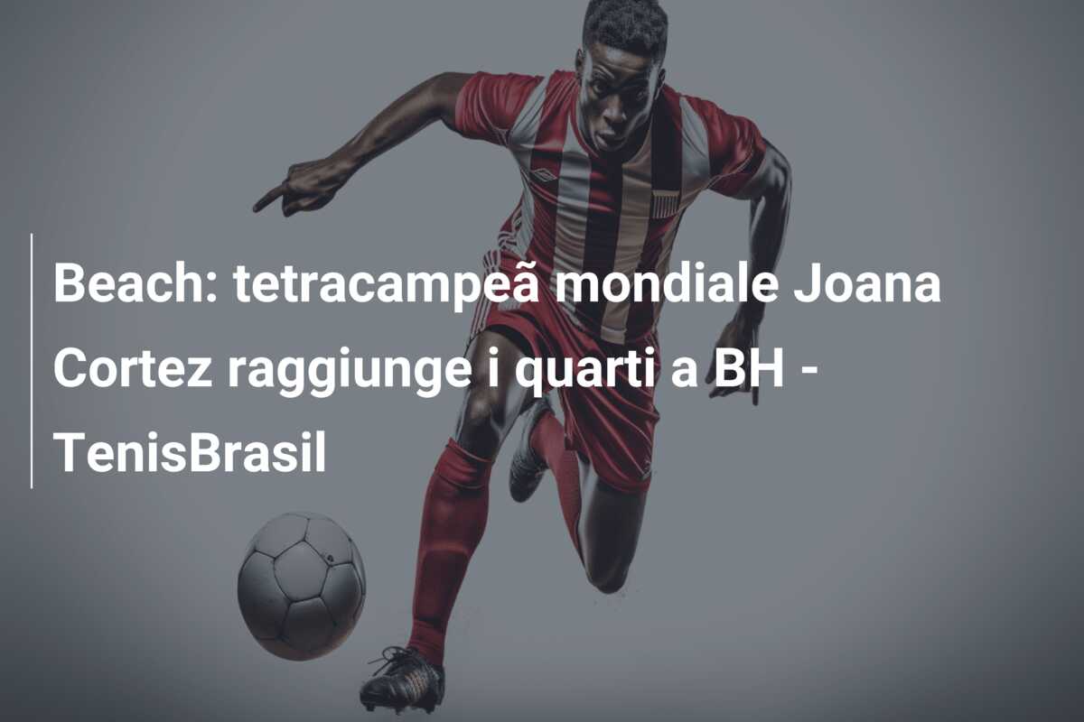 Beach: tetracampeã mondiale Joana Cortez raggiunge i quarti a BH – TenisBrasil