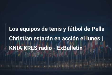 Los equipos de tenis y fútbol de Pella Christian estarán en acción el lunes | KNIA KRLS radio – ExBulletin