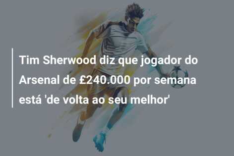 Tim Sherwood diz que jogador do Arsenal de £240.000 por semana está ‘de volta ao seu melhor’