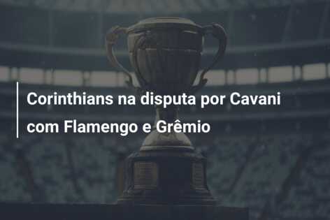 Corinthians na disputa por Cavani com Flamengo e Grêmio