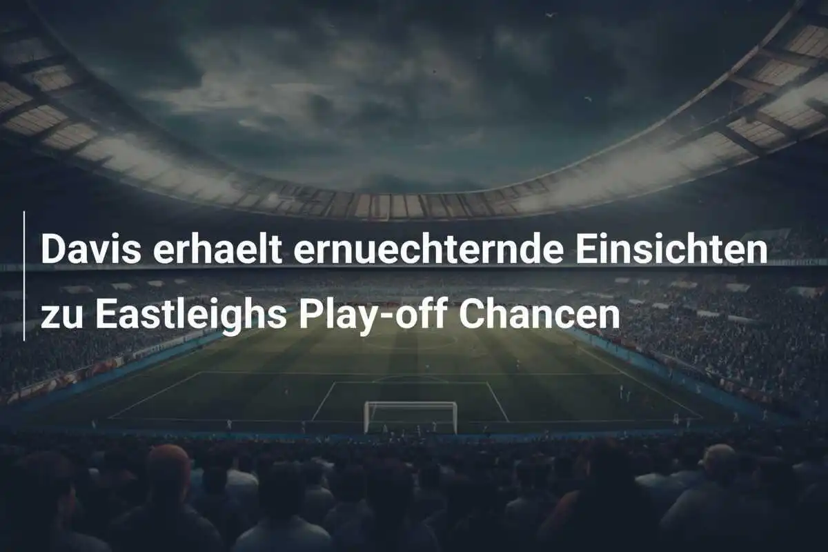 Davis erhaelt ernuechternde Einsichten zu Eastleighs Play-off Chancen
