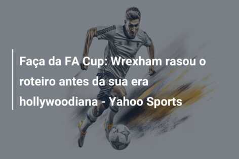 Faça da FA Cup: Wrexham rasou o roteiro antes da sua era hollywoodiana – Yahoo Sports