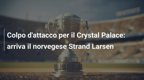 Colpo d'attacco per il Crystal Palace: arriva il norvegese Strand Larsen