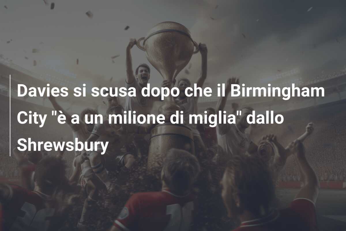 Davies si scusa dopo che il Birmingham City "è a un milione di miglia" dallo Shrewsbury