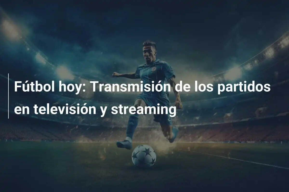 Fútbol hoy: Transmisión de los partidos en televisión y streaming