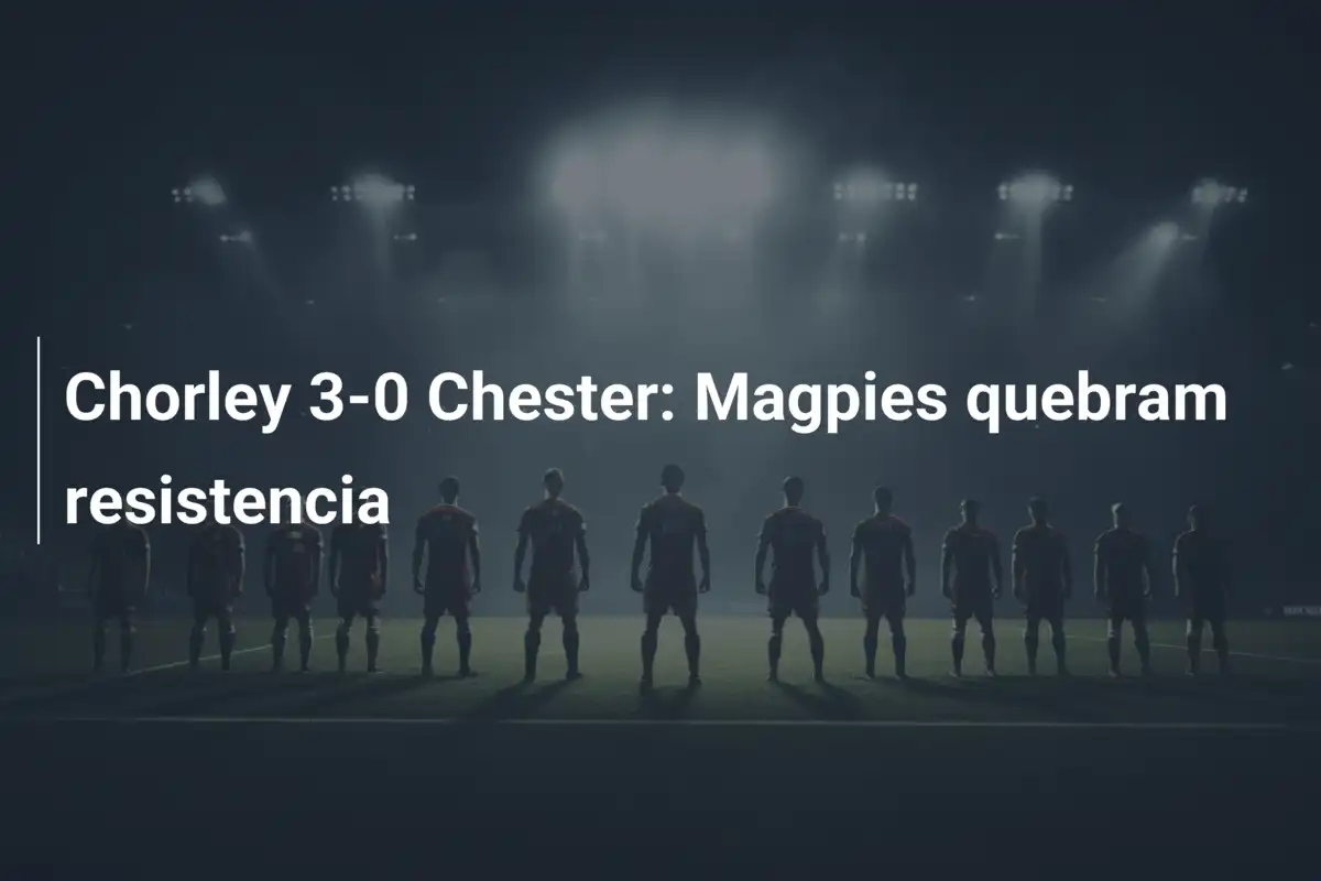 Chorley 3-0 Chester: Magpies quebram resistencia