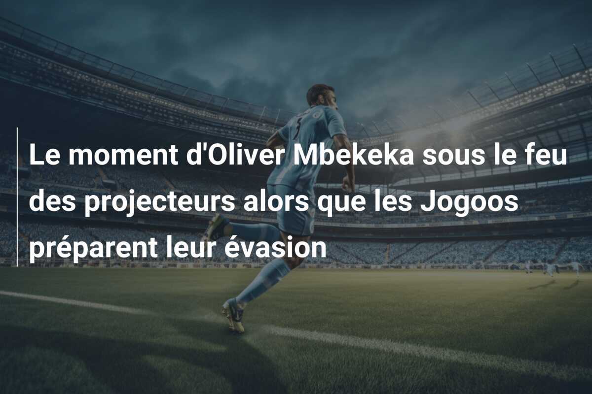 Le moment d'Oliver Mbekeka sous le feu des projecteurs alors que les Jogoos préparent leur évasion
