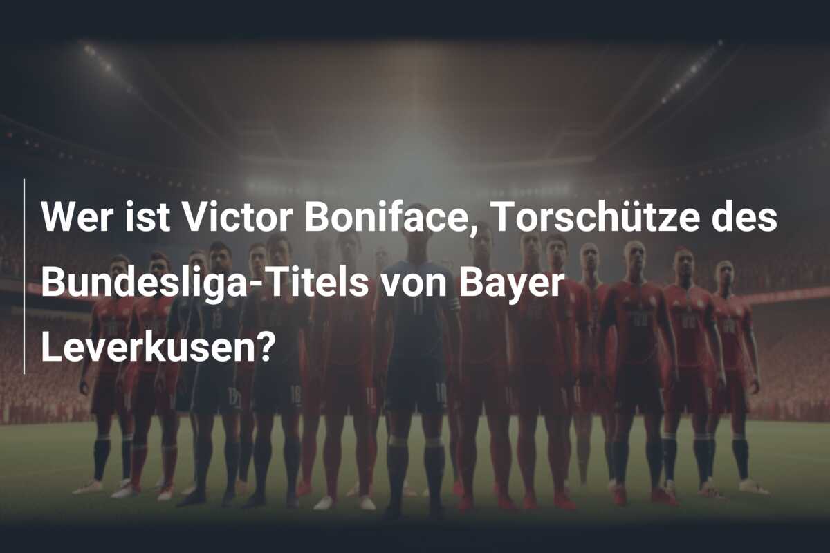 Wer ist Victor Boniface, Torschütze des Bundesliga-Titels von Bayer Leverkusen?